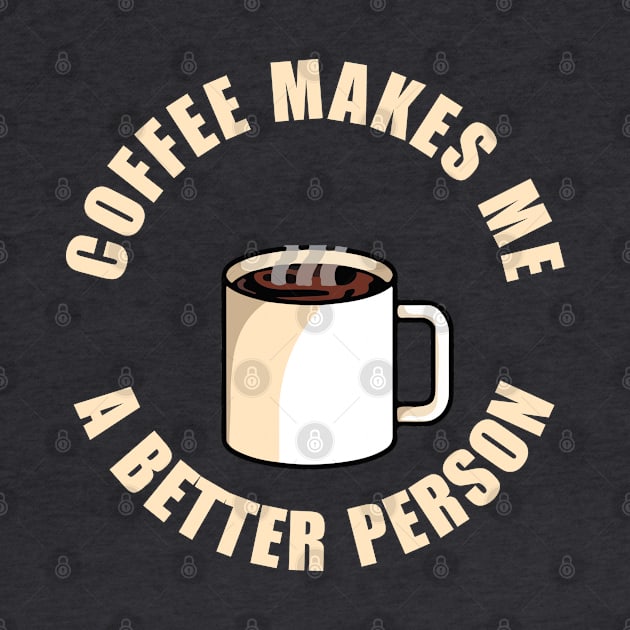Coffee Makes Me a Better Person by JoeHx